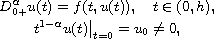 $$\displaylines{
  D_{0+}^\alpha u(t)=f(t, u(t)),  \quad t \in (0, h), \cr
  t^{1-\alpha}u(t)\big|_{t=0} = u_0 \neq 0,
 }$$