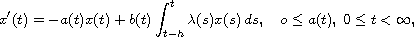 $$
 x'(t)=-a(t)x(t)+b(t)\int^t_{t-h} \lambda(s)x(s)\,ds,\quad  o\leq a(t),\;
 0\le t<\infty,
 $$