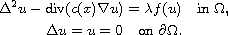 $$\displaylines{
 \Delta^2 u - \hbox{div} ( c(x) \nabla u ) = \lambda f(u) \quad
 \text{in }\Omega, \cr
 \Delta u = u = 0 \quad\text{on } \partial \Omega.
 }$$