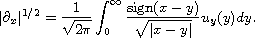 $$|\部分_x|^{1/2}=\frac{1}{\sqrt{2\pi}}\int_{0}^{\infty}\frac{\hbox{sign}（x-y）}{\sqrt{x-y}}uy（y）dy。$$