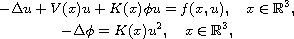 $$\displaylines{
 -\Delta u+V(x)u+K(x)\phi u=f(x,u),\quad x\in\mathbb{R}^3,\cr
 -\Delta\phi=K(x)u^2,\quad x\in\mathbb{R}^3,
 }$$