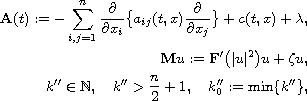 $$ \eqalign{
 \mathbf{A}(t) := - \sum_{i,j=1}^{n}\frac{\partial}{\partial x_{i}}
 \big\{ a_{ij}(t,x)\frac{\partial}{\partial x_{j}}\big\} + c(t,x) + \lambda,\cr
 \mathbf{M} u := \mathbf{F}'\bigl( | u |^2\bigr)u+\zeta u,\cr
 k'' \in \mathbb{N}, \quad k'' > \frac{n}{2}+1, \quad k''_0:= \min\{ k''\},\cr
 }$$
