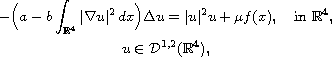 $$\displaylines{
 -\Big(a-b\int_{\mathbb{R}^4}|\nabla u|^2\,dx\Big)\Delta u=|u|^2u+\mu f(x),
 \quad\text{in }\mathbb{R}^4,\cr
 u\in \mathcal{D}^{1,2}(\mathbb{R}^4),
 }$$