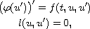 $$\displaylines{
 \big(\varphi(u' )\big)'= f(t,u,u') \cr
 l(u,u')=0,
 }$$