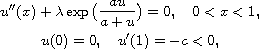 $$\displaylines{
 u''(x)+\lambda\exp\big(\frac{au}{a+u}\big) =0,\quad 0<x<1,\cr
 u(0)=0,\quad u'(1)=-c<0,
 }$$
