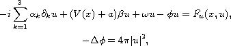 $$\displaylines{
 -i\sum^3_{k=1}\alpha_{k}\partial_{k}u + (V(x)+a)\beta u
 + \omega u-\phi u =F_u(x,u),\cr
 -\Delta \phi=4\pi|u|^2,
 }$$