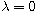 $\lambda=0$