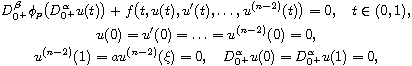 $$\displaylines{
 D_{0^+}^{\beta}\phi_p\big(D_{0^+}^{\alpha}u(t)\big)
 +f\big(t,u(t),u'(t),\dots,u^{(n-2)}(t)\big)=0,\quad t\in ( 0,1 ),\cr
 u(0)=u'(0)=\dots=u^{(n-2)}(0)=0,\cr
 u^{(n-2)}(1)=au^{(n-2)}(\xi)=0,\quad 
 D_{0^+}^{\alpha}u(0)=D_{0^+}^{\alpha}u(1)=0,
 }$$