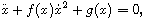 $$
 \ddot{x} + f(x) \dot{x}^2 + g(x) = 0,
 $$