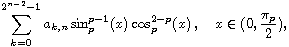 $$
 \sum_{k = 0}^{2^{n - 2} - 1} a_{k,n} \sin_p^{p - 1}(x)\cos_p^{2 - p}(x)\,,
 \quad x\in (0, \frac{\pi_p}{2}),
 $$