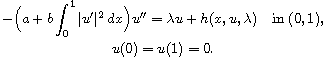 $$\displaylines{ 
 -\Big(a+b\int_0^1 | u'|^2\,dx\Big)u''
 =\lambda u+h(x,u,\lambda)\quad\text{in } (0,1),\cr
 u(0)=u(1)=0.
 }$$