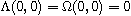 $\Lambda(0,0)=\Omega(0,0)=0$