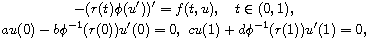 $$\displaylines{
 -(r(t)\phi (u'))'=f(t,u),\quad t\in (0,1), \cr
 au(0)-b\phi ^{-1}(r(0))u'(0)=0,\ cu(1)+d\phi ^{-1}(r(1))u'(1)=0,
 }$$