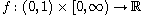 $f:(0,1)\times [ 0,\infty )\to\mathbb{R}$