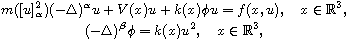 $$\displaylines{
 m([u]_{\alpha}^2)(-\Delta)^\alpha u+V(x)u+k(x)\phi u = f(x,u), \quad
 x\in\mathbb{R}^3,\cr
 (-\Delta)^\beta \phi = k(x)u^2, \quad x\in\mathbb{R}^3,
 }$$