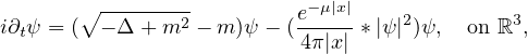 $$
 i\partial_{t}\psi=(\sqrt{-\Delta+m^2}-m)\psi
 -(\frac{e^{-\mu|x|}}{4\pi|x|}\ast|\psi|^2)\psi,\quad \text{on }\mathbb{R}^3,
 $$