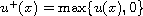 $u^+ (x) = \max \{u(x),0\}$