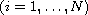 $(i = 1,\ldots,N)$